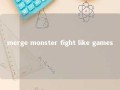 merge monster fight like games 