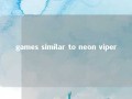 games similar to neon viper 