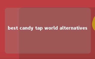 best candy tap world alternatives 