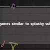 games similar to splashy sub 
