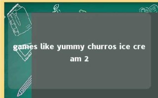 games like yummy churros ice cream 2 