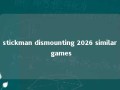 stickman dismounting 2026 similar games 