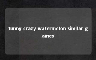 funny crazy watermelon similar games 