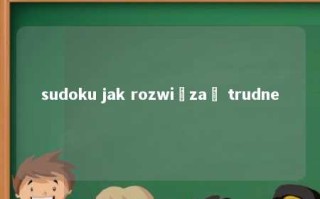 sudoku jak rozwiązać trudne 