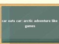 car eats car: arctic adventure like games 