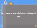 best war space defender alternatives 