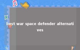 best war space defender alternatives 