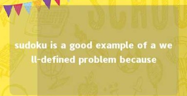 sudoku is a good example of a well-defined problem because 