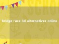 bridge race 3d alternatives online 