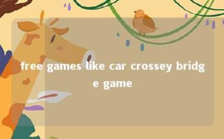 free games like car crossey bridge game 