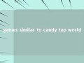 games similar to candy tap world 