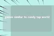 games similar to candy tap world 