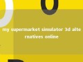 my supermarket simulator 3d alternatives online 