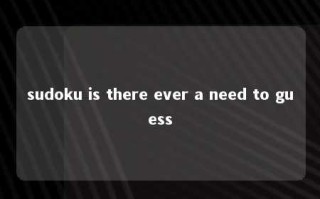 sudoku is there ever a need to guess 