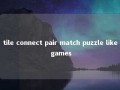 tile connect pair match puzzle like games 