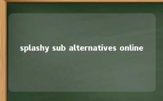 splashy sub alternatives online 
