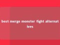 best merge monster fight alternatives 