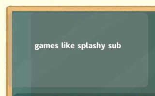 games like splashy sub 