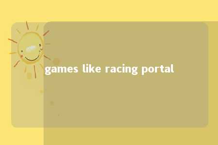 games like racing portal -第1张图片-FreeGameStops.com - Your #1 Destination for Free Online Games & Mini Games