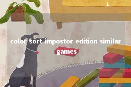 color sort impostor edition similar games -第1张图片-FreeGameStops.com - Your #1 Destination for Free Online Games & Mini Games