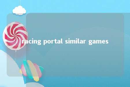 racing portal similar games -第1张图片-FreeGameStops.com - Your #1 Destination for Free Online Games & Mini Games