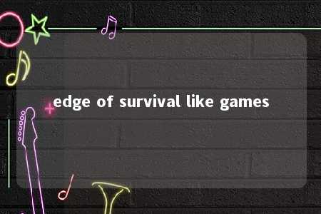 edge of survival like games -第1张图片-FreeGameStops.com - Your #1 Destination for Free Online Games & Mini Games edge of survival like games -第1张图片-FreeGameStops.com - Your #1 Destination for Free Online Games & Mini Games