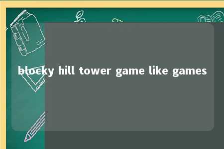 blocky hill tower game like games -第1张图片-FreeGameStops.com - Your #1 Destination for Free Online Games & Mini Games