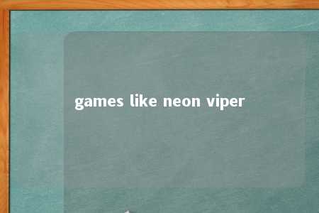 games like neon viper -第1张图片-FreeGameStops.com - Your #1 Destination for Free Online Games & Mini Games