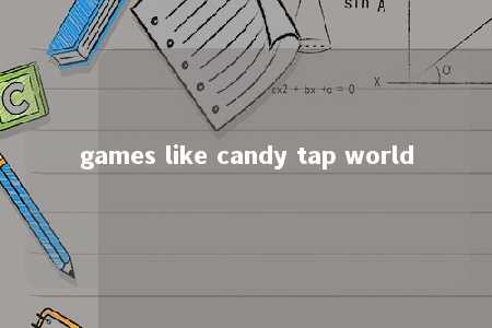 games like candy tap world -第1张图片-FreeGameStops.com - Your #1 Destination for Free Online Games & Mini Games