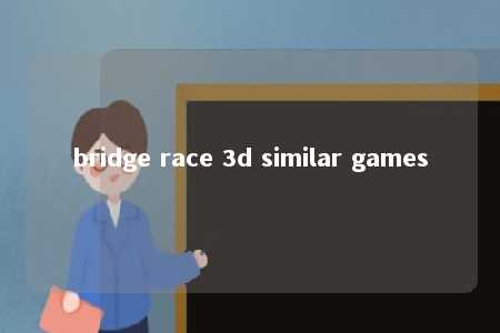 bridge race 3d similar games -第1张图片-FreeGameStops.com - Your #1 Destination for Free Online Games & Mini Games