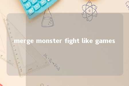 merge monster fight like games -第1张图片-FreeGameStops.com - Your #1 Destination for Free Online Games & Mini Games