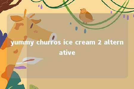 yummy churros ice cream 2 alternative -第1张图片-FreeGameStops.com - Your #1 Destination for Free Online Games & Mini Games