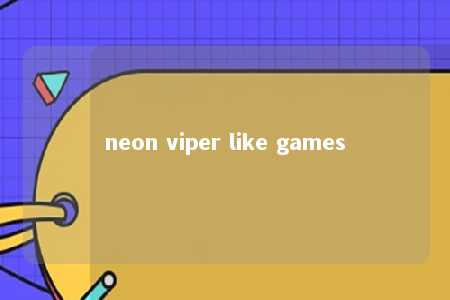 neon viper like games -第1张图片-FreeGameStops.com - Your #1 Destination for Free Online Games & Mini Games