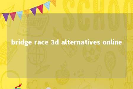 bridge race 3d alternatives online -第1张图片-FreeGameStops.com - Your #1 Destination for Free Online Games & Mini Games