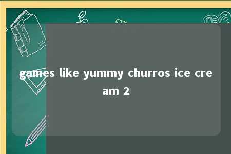 games like yummy churros ice cream 2 -第1张图片-FreeGameStops.com - Your #1 Destination for Free Online Games & Mini Games games like yummy churros ice cream 2 -第1张图片-FreeGameStops.com - Your #1 Destination for Free Online Games & Mini Games