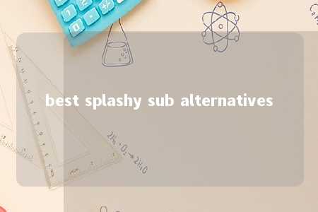 best splashy sub alternatives -第1张图片-FreeGameStops.com - Your #1 Destination for Free Online Games & Mini Games