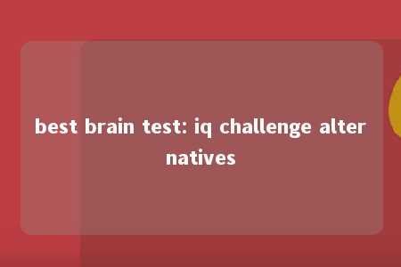 best brain test: iq challenge alternatives -第1张图片-FreeGameStops.com - Your #1 Destination for Free Online Games & Mini Games