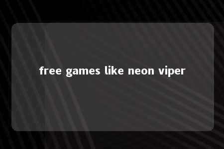 free games like neon viper -第1张图片-FreeGameStops.com - Your #1 Destination for Free Online Games & Mini Games