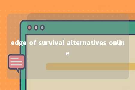 edge of survival alternatives online -第1张图片-FreeGameStops.com - Your #1 Destination for Free Online Games & Mini Games