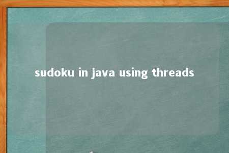 sudoku in java using threads -第1张图片-FreeGameStops.com - Your #1 Destination for Free Online Games & Mini Games sudoku in java using threads -第1张图片-FreeGameStops.com - Your #1 Destination for Free Online Games & Mini Games