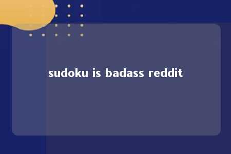 sudoku is badass reddit -第1张图片-FreeGameStops.com - Your #1 Destination for Free Online Games & Mini Games
