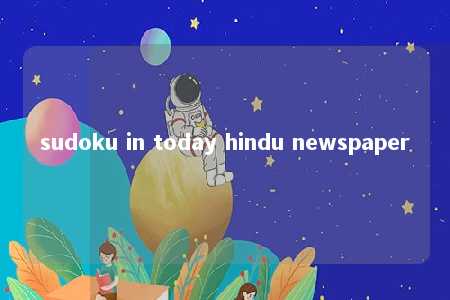 sudoku in today hindu newspaper -第1张图片-FreeGameStops.com - Your #1 Destination for Free Online Games & Mini Games
