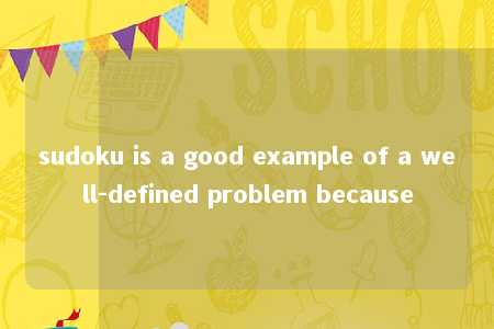 sudoku is a good example of a well-defined problem because -第1张图片-FreeGameStops.com - Your #1 Destination for Free Online Games & Mini Games