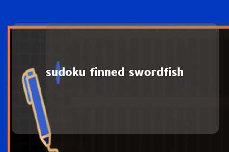 sudoku finned swordfish -第1张图片-FreeGameStops.com - Your #1 Destination for Free Online Games & Mini Games