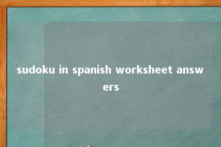sudoku in spanish worksheet answers -第1张图片-FreeGameStops.com - Your #1 Destination for Free Online Games & Mini Games