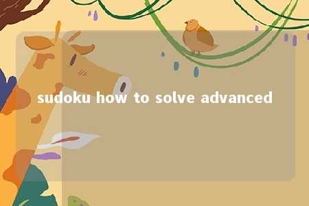 sudoku how to solve advanced -第1张图片-FreeGameStops.com - Your #1 Destination for Free Online Games & Mini Games