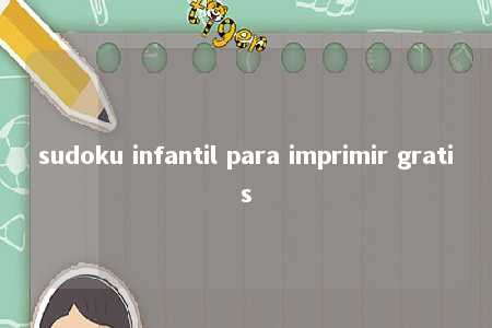 sudoku infantil para imprimir gratis -第1张图片-FreeGameStops.com - Your #1 Destination for Free Online Games & Mini Games