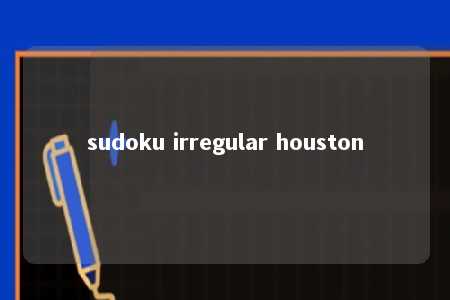 sudoku irregular houston -第1张图片-FreeGameStops.com - Your #1 Destination for Free Online Games & Mini Games sudoku irregular houston -第1张图片-FreeGameStops.com - Your #1 Destination for Free Online Games & Mini Games