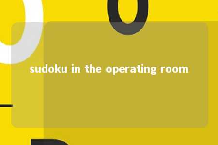 sudoku in the operating room -第1张图片-FreeGameStops.com - Your #1 Destination for Free Online Games & Mini Games sudoku in the operating room -第1张图片-FreeGameStops.com - Your #1 Destination for Free Online Games & Mini Games