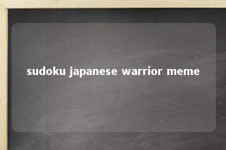 sudoku japanese warrior meme -第1张图片-FreeGameStops.com - Your #1 Destination for Free Online Games & Mini Games sudoku japanese warrior meme -第1张图片-FreeGameStops.com - Your #1 Destination for Free Online Games & Mini Games